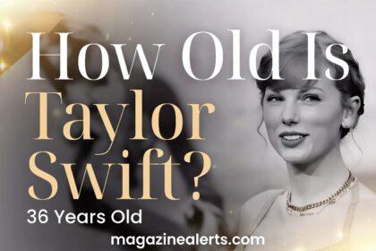 How Old Is Taylor Swift